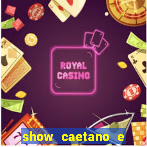 show caetano e maria betania bh